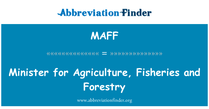农业、 渔业和林业部长英文定义是Minister for Agriculture, Fisheries and Forestry,首字母缩写定义是MAFF