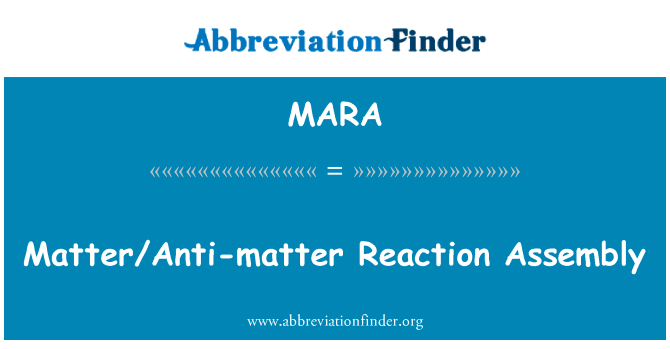 事反问题反应大会英文定义是MatterAnti-matter Reaction Assembly,首字母缩写定义是MARA
