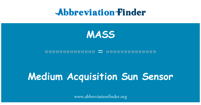 媒体并购太阳敏感器英文定义是Medium Acquisition Sun Sensor,首字母缩写定义是MASS