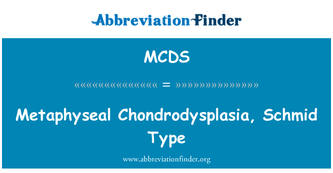 干骺端软骨，施密德类型英文定义是Metaphyseal Chondrodysplasia, Schmid Type,首字母缩写定义是MCDS