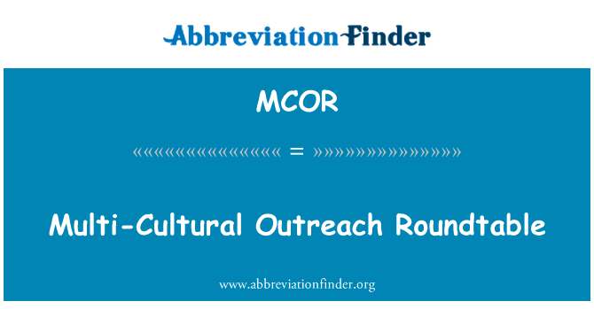 多元文化宣传圆桌会议英文定义是Multi-Cultural Outreach Roundtable,首字母缩写定义是MCOR