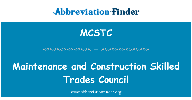 维修及建造工程的熟练工种理事会英文定义是Maintenance and Construction Skilled Trades Council,首字母缩写定义是MCSTC