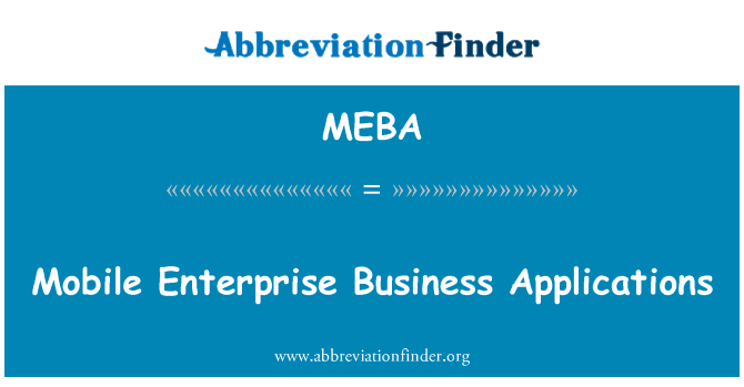 移动通信企业业务应用程序英文定义是Mobile Enterprise Business Applications,首字母缩写定义是MEBA