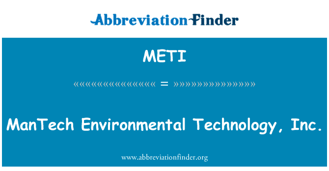 ManTech 环保科技股份有限公司英文定义是ManTech Environmental Technology, Inc.,首字母缩写定义是METI
