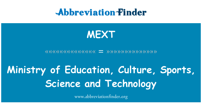 教育部、 文化、 体育、 科学和技术英文定义是Ministry of Education, Culture, Sports, Science and Technology,首字母缩写定义是MEXT