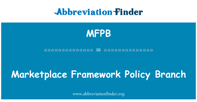 市场框架政策科英文定义是Marketplace Framework Policy Branch,首字母缩写定义是MFPB