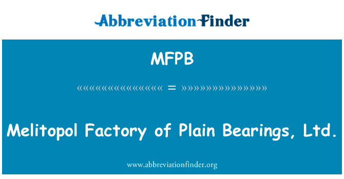 梅利托波尔工厂的平原轴承有限公司英文定义是Melitopol Factory of Plain Bearings, Ltd.,首字母缩写定义是MFPB