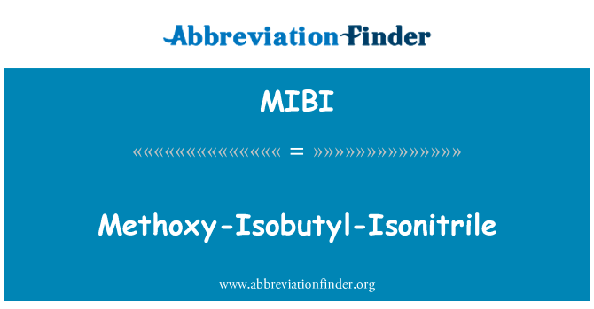 甲氧基-异丁基-Isonitrile英文定义是Methoxy-Isobutyl-Isonitrile,首字母缩写定义是MIBI