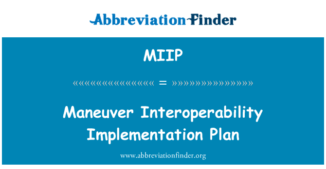 机动的互操作性实施计划英文定义是Maneuver Interoperability Implementation Plan,首字母缩写定义是MIIP