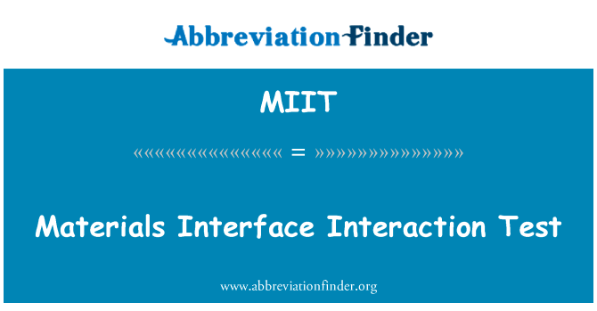 材料界面的交互测试英文定义是Materials Interface Interaction Test,首字母缩写定义是MIIT