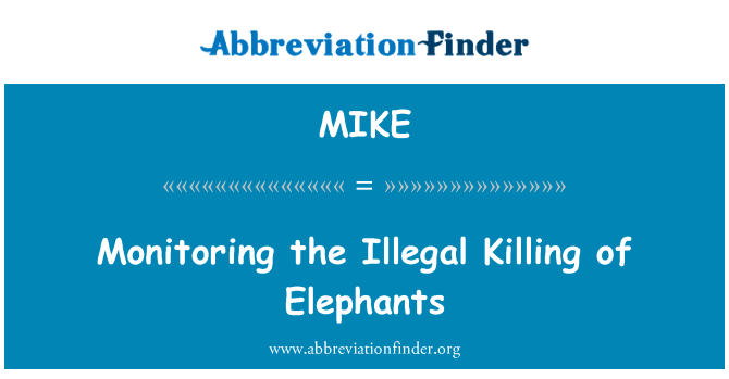监测非法杀害的大象英文定义是Monitoring the Illegal Killing of Elephants,首字母缩写定义是MIKE
