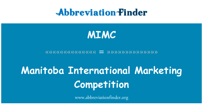 马尼托巴国际市场营销竞争英文定义是Manitoba International Marketing Competition,首字母缩写定义是MIMC