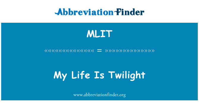 我的生活是暮光之城英文定义是My Life Is Twilight,首字母缩写定义是MLIT