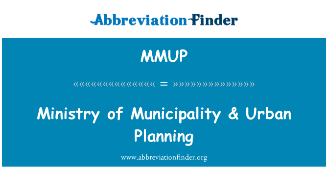 自治市部 & 城市规划英文定义是Ministry of Municipality & Urban Planning,首字母缩写定义是MMUP