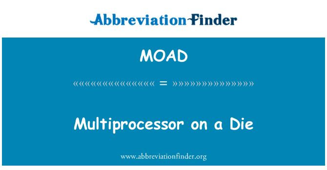 在模具上的多处理机英文定义是Multiprocessor on a Die,首字母缩写定义是MOAD