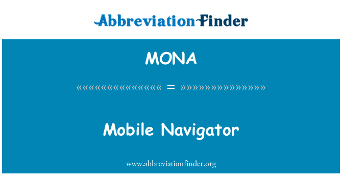 移动导航器英文定义是Mobile Navigator,首字母缩写定义是MONA