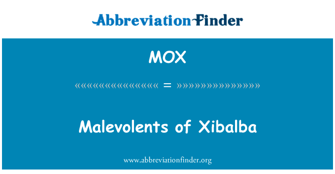 Xibalba Malevolents英文定义是Malevolents of Xibalba,首字母缩写定义是MOX