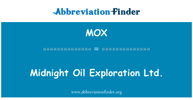 午夜石油勘探有限公司英文定义是Midnight Oil Exploration Ltd.,首字母缩写定义是MOX