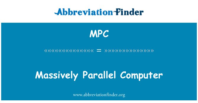 大规模并行计算机英文定义是Massively Parallel Computer,首字母缩写定义是MPC