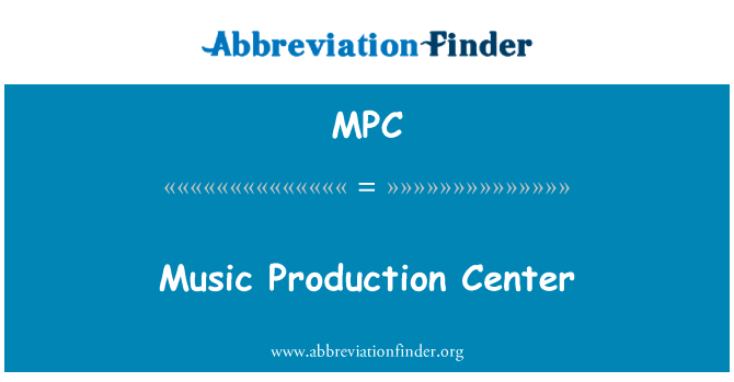 音乐制作中心英文定义是Music Production Center,首字母缩写定义是MPC