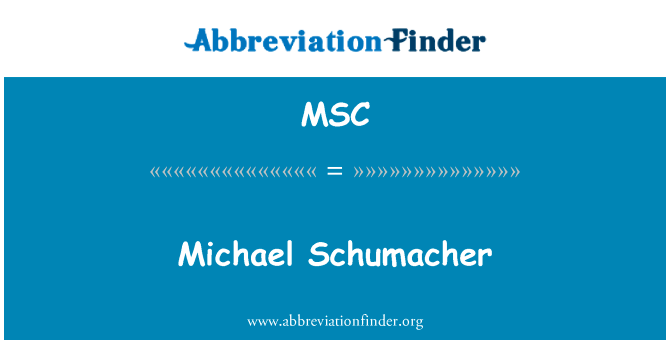 Michael 舒马赫英文定义是Michael Schumacher,首字母缩写定义是MSC