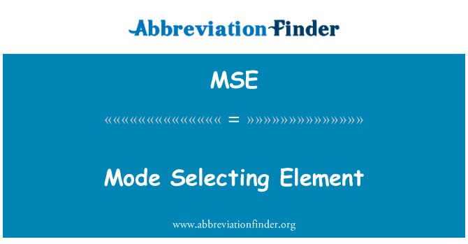 模式选择元素英文定义是Mode Selecting Element,首字母缩写定义是MSE