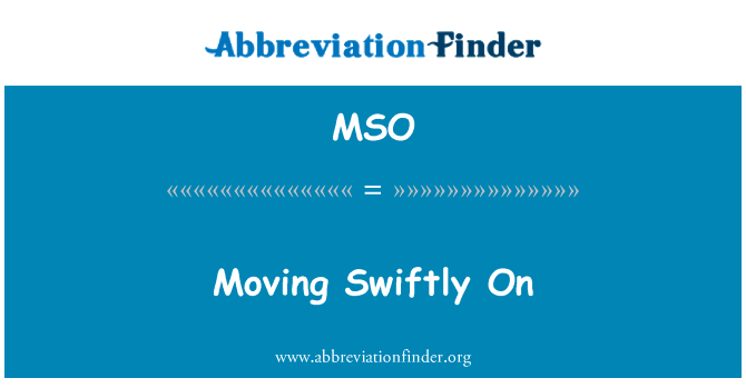 迅速前进英文定义是Moving Swiftly On,首字母缩写定义是MSO