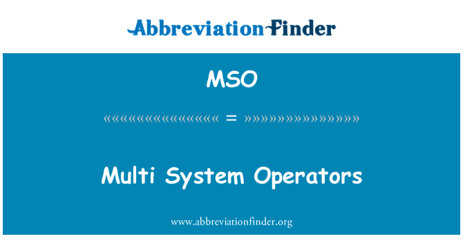 多系统运营商英文定义是Multi System Operators,首字母缩写定义是MSO