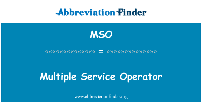 多个服务营办商英文定义是Multiple Service Operator,首字母缩写定义是MSO