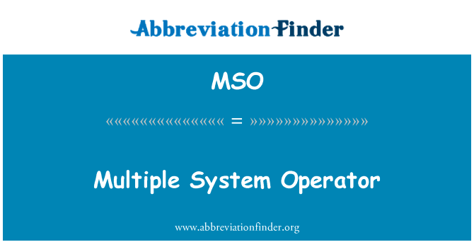 多个系统操作员英文定义是Multiple System Operator,首字母缩写定义是MSO