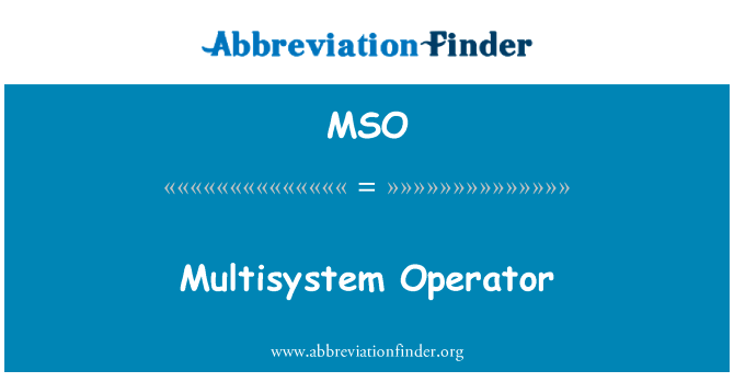 多系统操作员英文定义是Multisystem Operator,首字母缩写定义是MSO