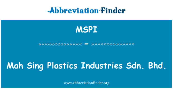 Mah 唱塑料工业有限公司英文定义是Mah Sing Plastics Industries Sdn. Bhd.,首字母缩写定义是MSPI