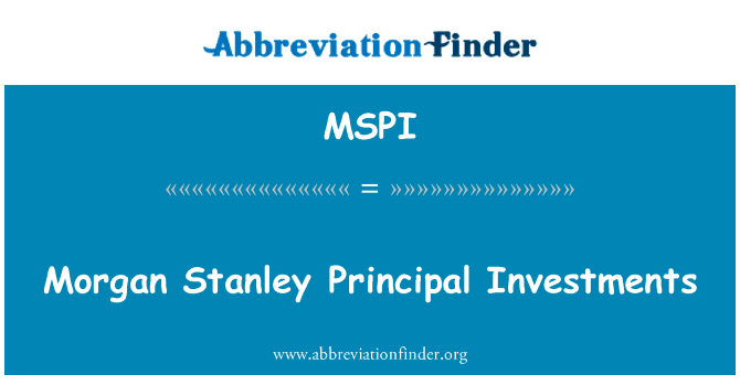摩根史坦利首席投资英文定义是Morgan Stanley Principal Investments,首字母缩写定义是MSPI
