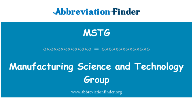 制造科学与技术组英文定义是Manufacturing Science and Technology Group,首字母缩写定义是MSTG