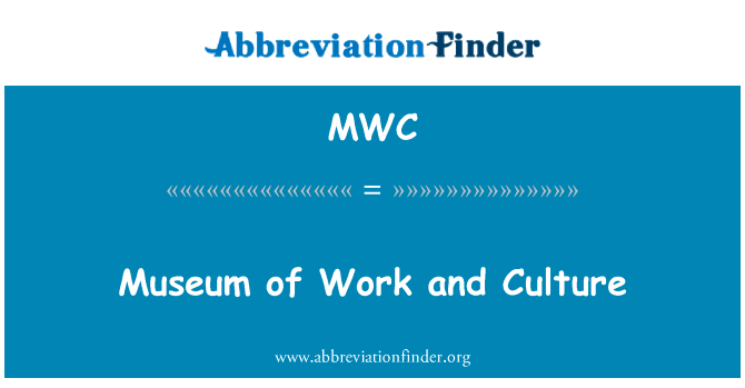 博物馆的工作与文化英文定义是Museum of Work and Culture,首字母缩写定义是MWC