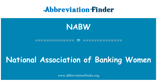 银行妇女全国协会英文定义是National Association of Banking Women,首字母缩写定义是NABW