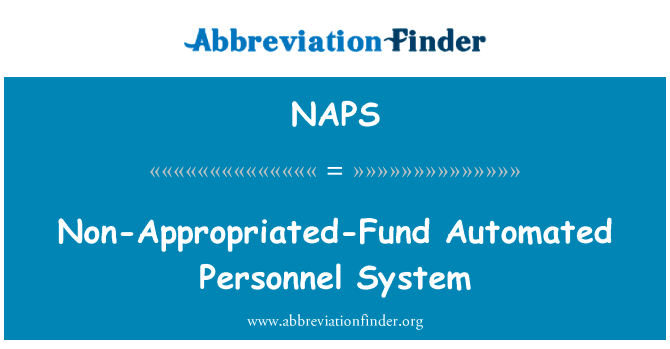 非拨基金自动化人事制度英文定义是Non-Appropriated-Fund Automated Personnel System,首字母缩写定义是NAPS