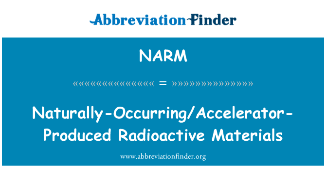自然发生加速器-产生的放射性物质英文定义是Naturally-OccurringAccelerator-Produced Radioactive Materials,首字母缩写定义是NARM