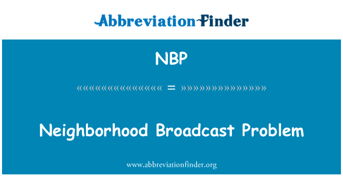 小区广播的问题英文定义是Neighborhood Broadcast Problem,首字母缩写定义是NBP