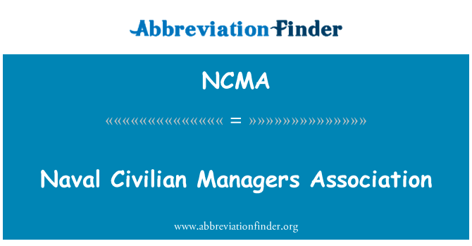 海军文职管理人员协会英文定义是Naval Civilian Managers Association,首字母缩写定义是NCMA