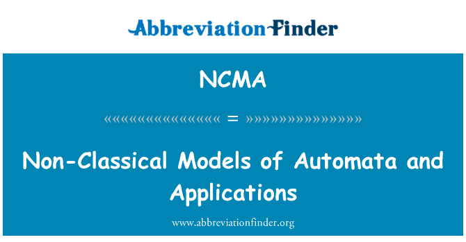 非经典模型的自动机和应用程序英文定义是Non-Classical Models of Automata and Applications,首字母缩写定义是NCMA
