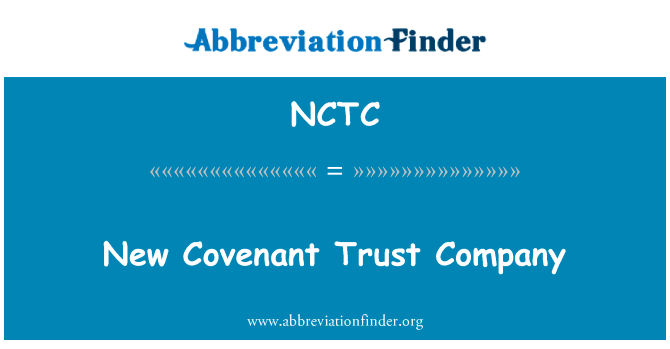 新公约信托公司英文定义是New Covenant Trust Company,首字母缩写定义是NCTC