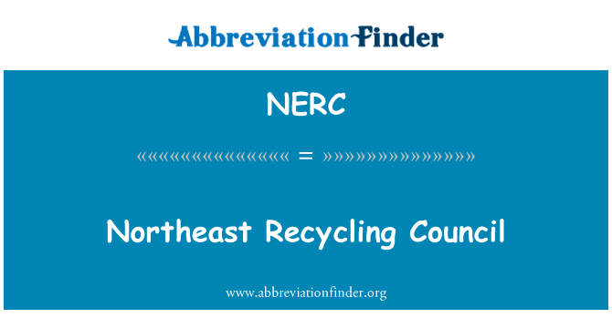 东北回收理事会英文定义是Northeast Recycling Council,首字母缩写定义是NERC