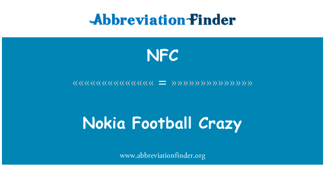 诺基亚足球疯狂英文定义是Nokia Football Crazy,首字母缩写定义是NFC