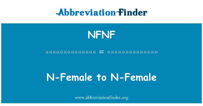 N 女性对 N-女性英文定义是N-Female to N-Female,首字母缩写定义是NFNF