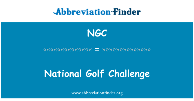 全国高尔夫挑战赛英文定义是National Golf Challenge,首字母缩写定义是NGC