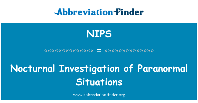 夜间超自然现象基本状况的调查英文定义是Nocturnal Investigation of Paranormal Situations,首字母缩写定义是NIPS
