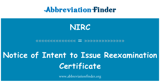发布复审申请的证书的意向通知书英文定义是Notice of Intent to Issue Reexamination Certificate,首字母缩写定义是NIRC