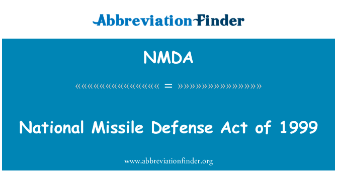 1999 年国家导弹防御法英文定义是National Missile Defense Act of 1999,首字母缩写定义是NMDA