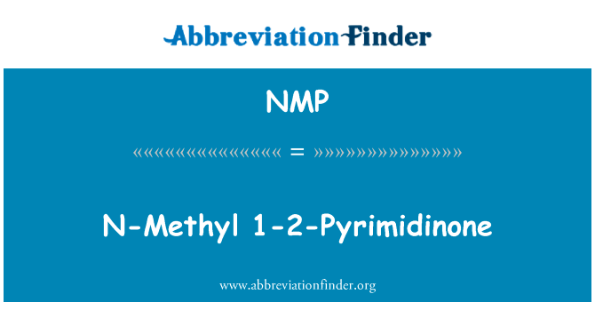 N-甲基嘧啶酮 2 月 1 日英文定义是N-Methyl 1-2-Pyrimidinone,首字母缩写定义是NMP
